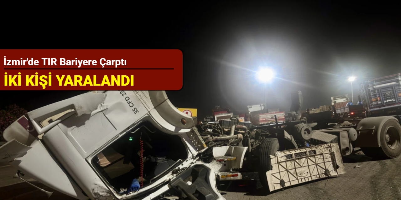 İzmir'de TIR bariyere çarptı: İki kişi yaralandı