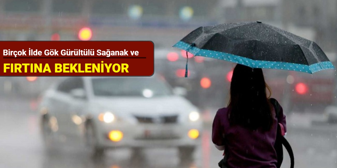Birçok ilde gök gürültülü sağanak ve fırtına bekleniyor
