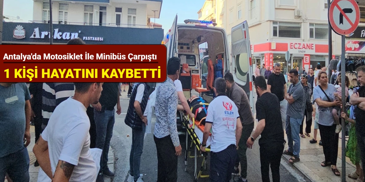 Antalya'da motosiklet ile minibüs çarpıştı: 1 kişi hayatını kaybetti