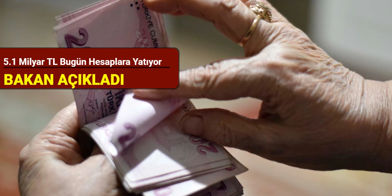 Bakan açıkladı: 5.1 milyar TL bugün hesaplara yatıyor
