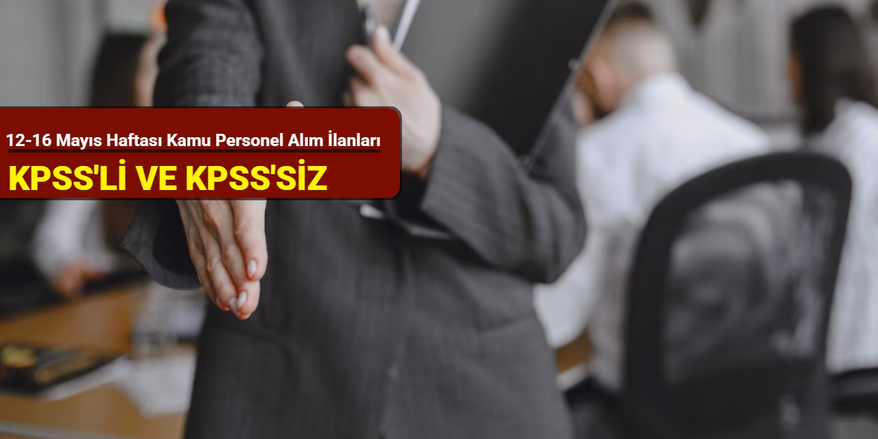 12-16 Mayıs haftası kamu personel alım ilanları duyuruldu 2025