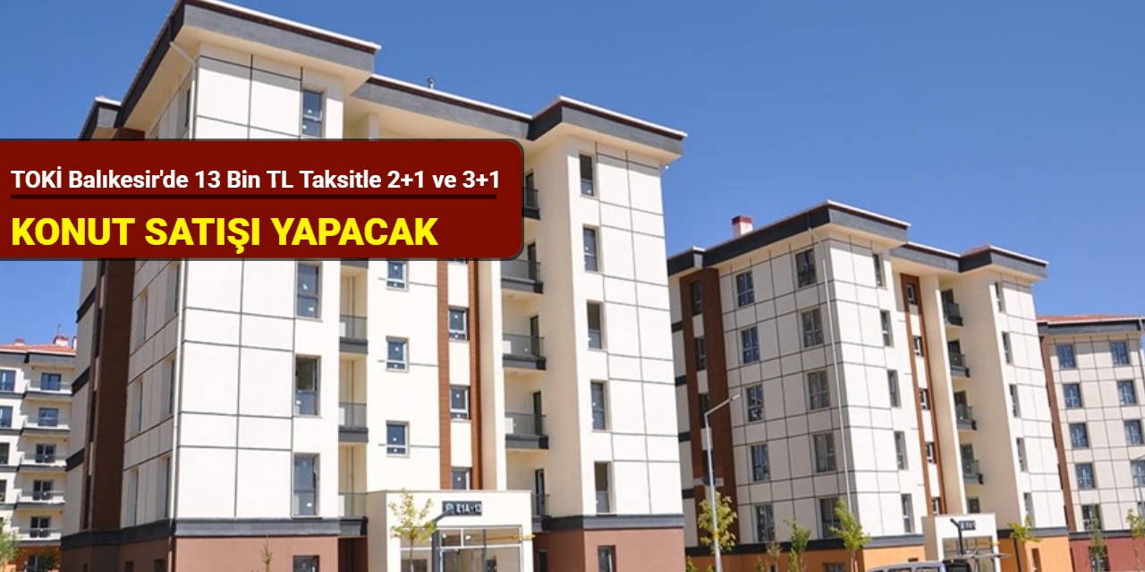 TOKİ Balıkesir'de taksitle 2+1 ve 3+1 konut satışı yapacak: İşte başvuru tarihi 2025