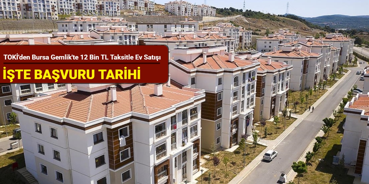 TOKİ Bursa Gemlik'te 12 bin 279 TL taksitle 2+1 ve 3+1 ev satacak: Başvuru 20 Mayıs'ta başlıyor 2025