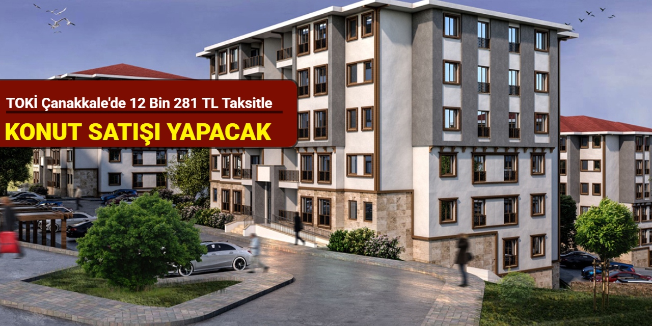 2+1 ve 3+1: TOKİ Çanakkale'de 12 bin 281 TL taksitle konut satışı yapacak 2025
