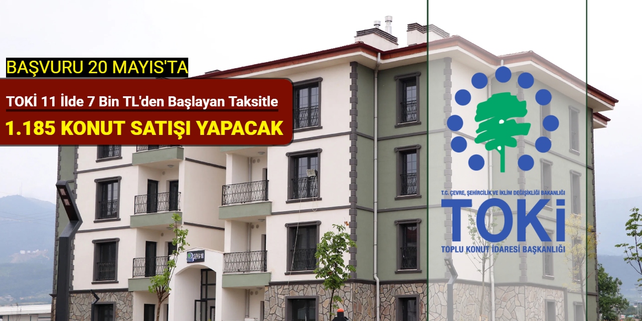 11 ilde Toki 7 bin TL'den başlayan taksitle 1.185 konut satışı yapacak: Başvuru 20 Mayıs'ta başlıyor 2025