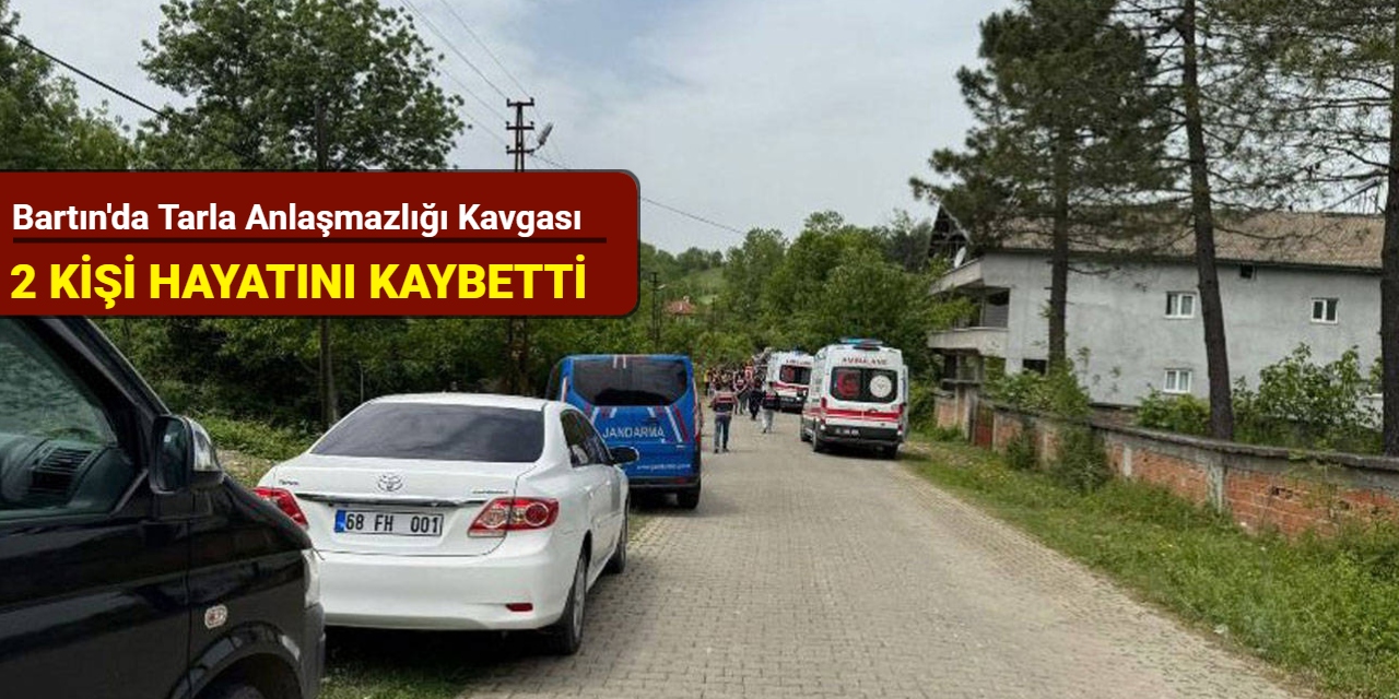 Bartın'da tarla anlaşmazlığı kavgası: 2 kişi hayatını kaybetti