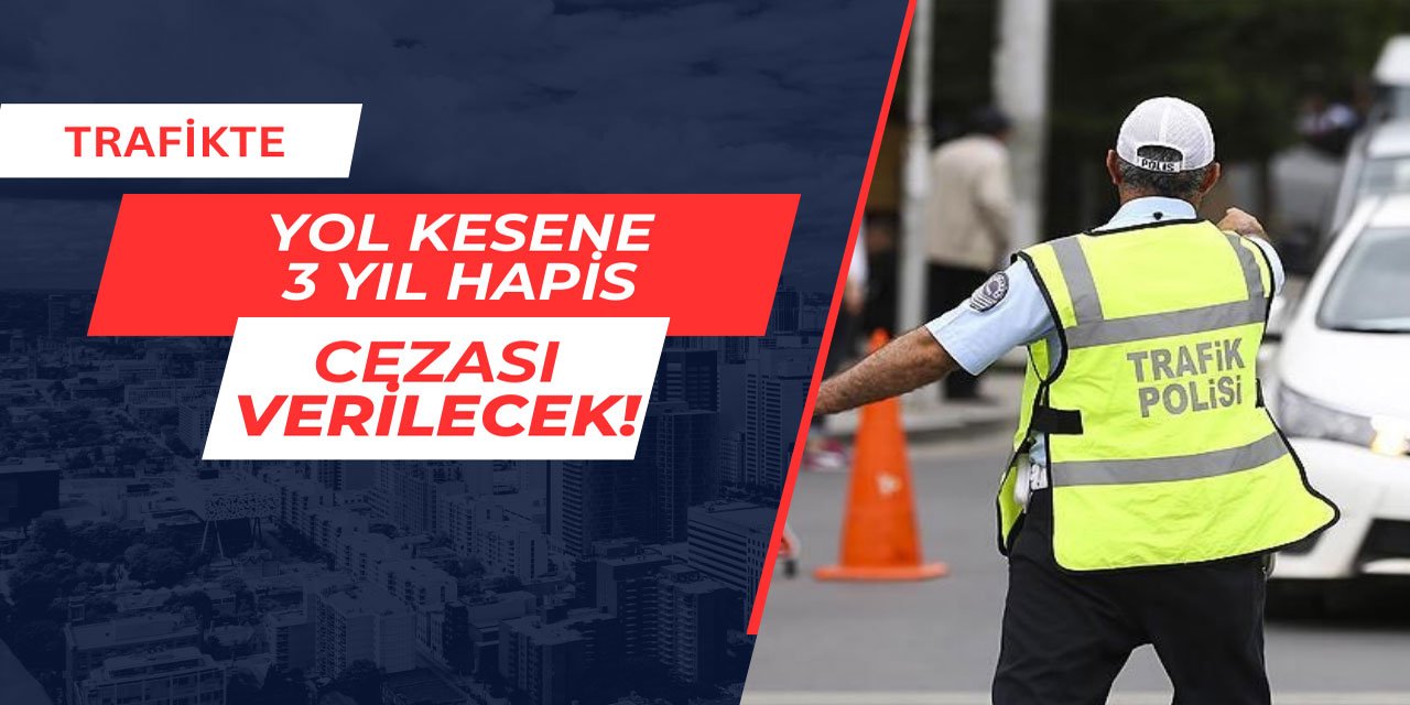 Trafikte yol kesene 3 yıl hapis cezası verilecek
