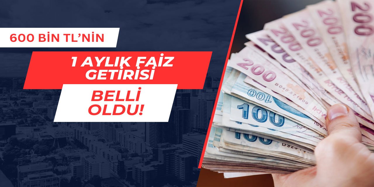 600 bin TL'nin 1 aylık faiz getirisi belli oldu