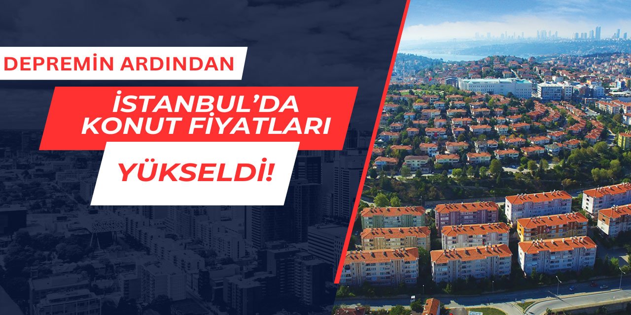 İstanbul'da depremden sonra konut fiyatları yükseldi