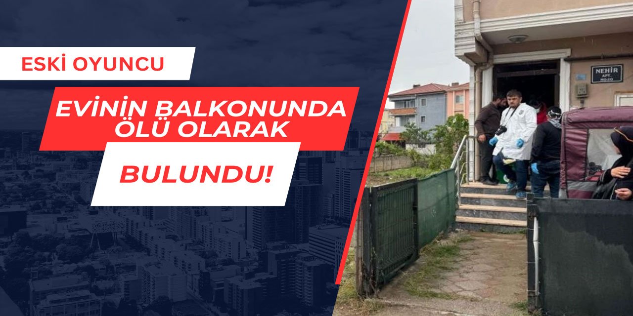 Eski oyuncu, evinin balkonunda ölü olarak bulundu