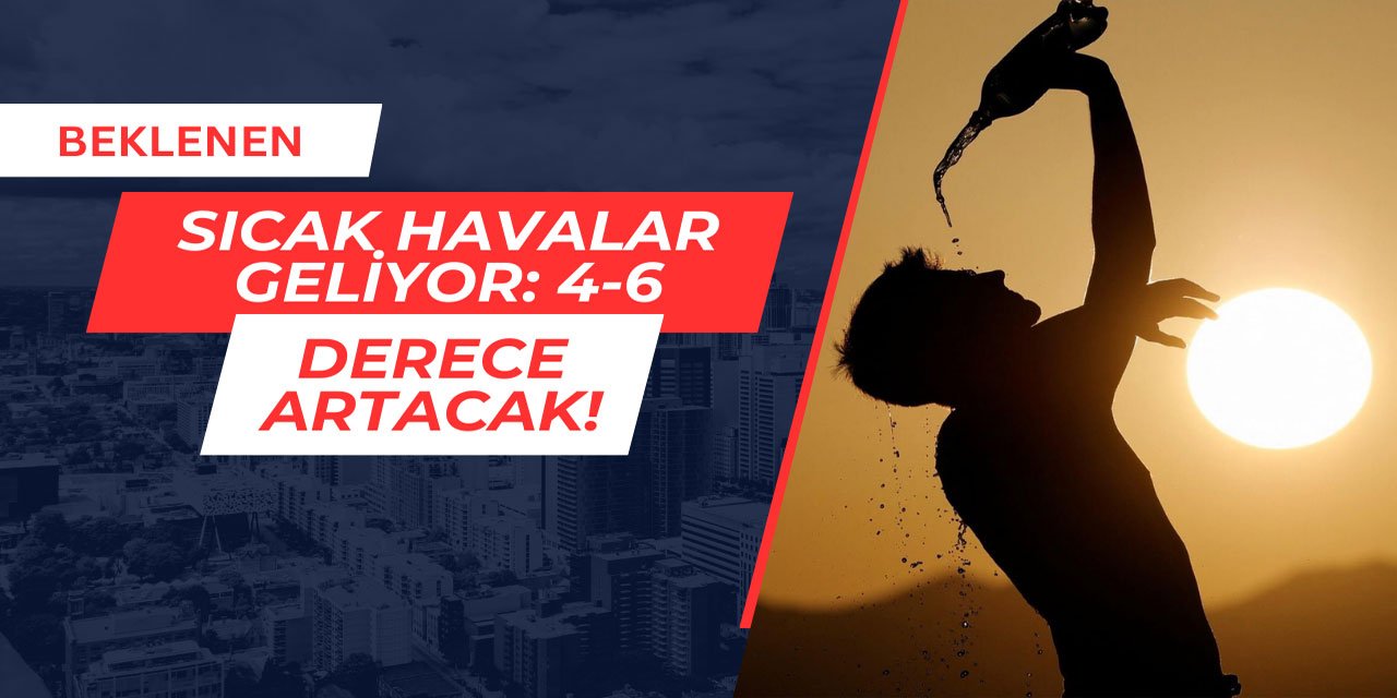 Beklenen sıcak havalar geliyor: 4-6 derece artacak