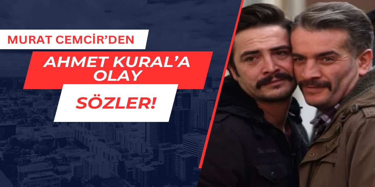 Murat Cemcir'den eski dostu Ahmet Kural'a flaş sözler