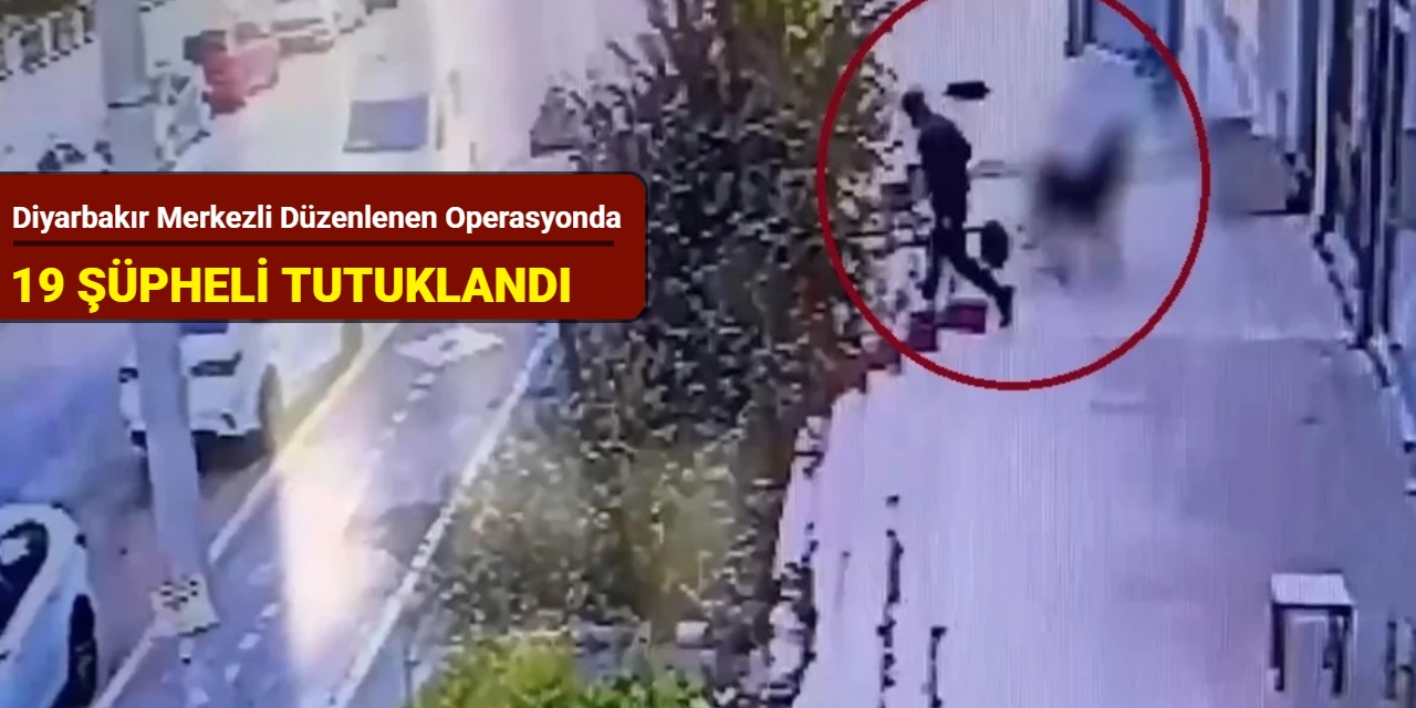 Diyarbakır merkezli düzenlenen operasyonda 19 şüpheli tutuklandı