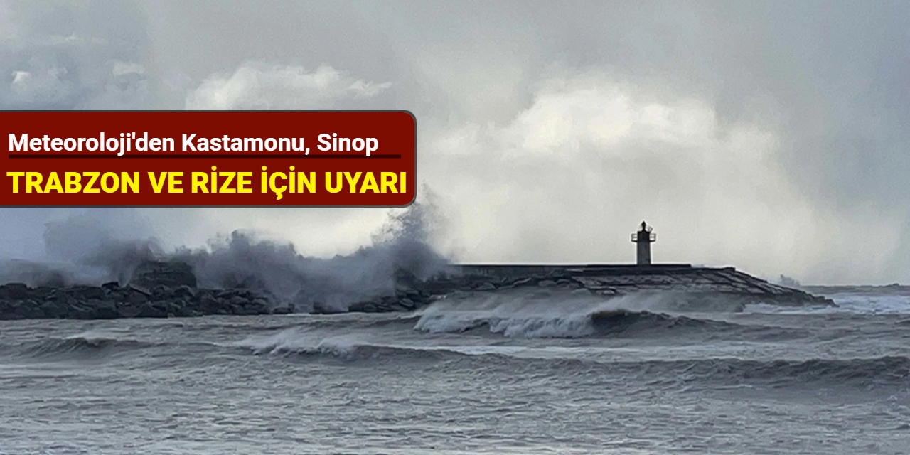 Meteoroloji'den Kastamonu, Sinop, Trabzon ve Rize için uyarı