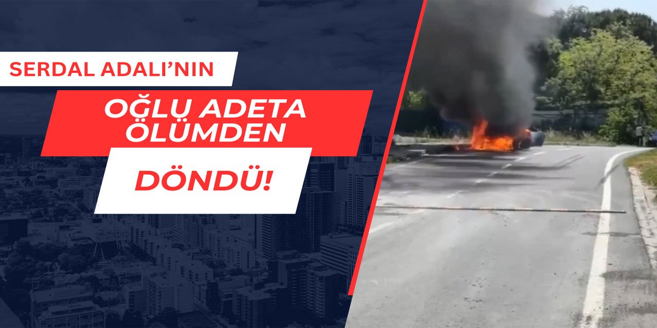 Serdal Adalı'nın oğlunun aracı alev alev yandı