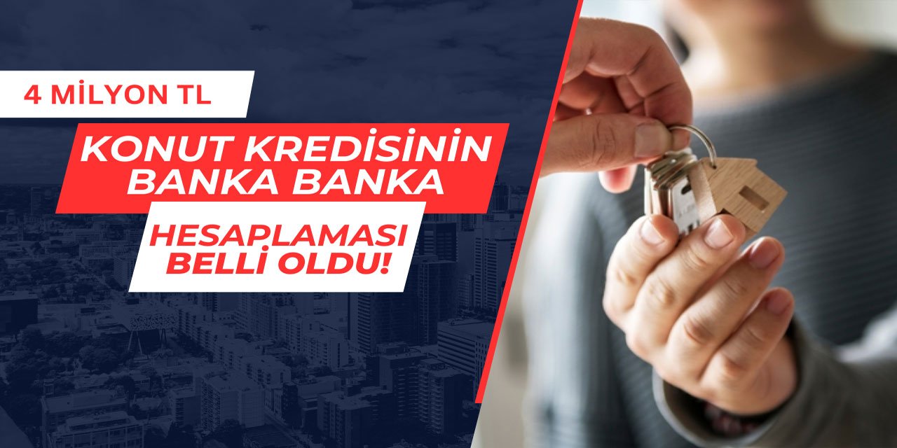 4 milyon TL konut kredisinin banka banka hesaplaması belli oldu