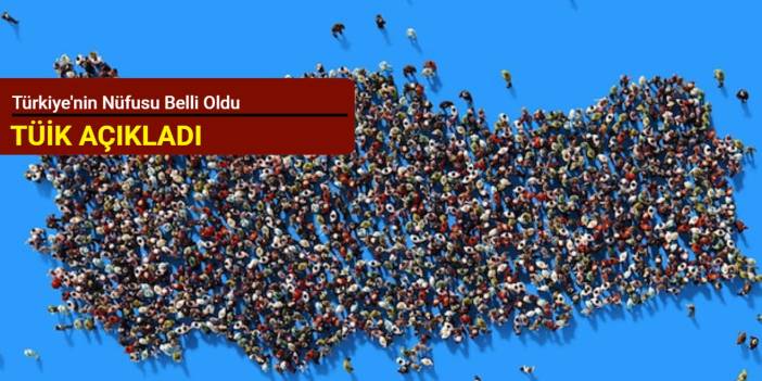TÜİK Türkiye'nin nüfusunu açıkladı