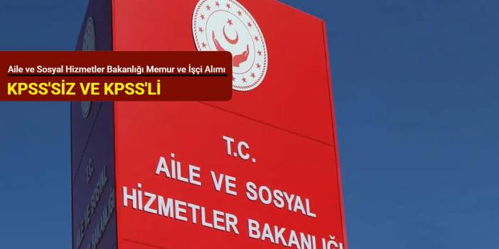 KPSS'siz ve KPSS'li: Aile ve Sosyal Hizmetler Bakanlığı memur ve işi alımı Şubat 2026