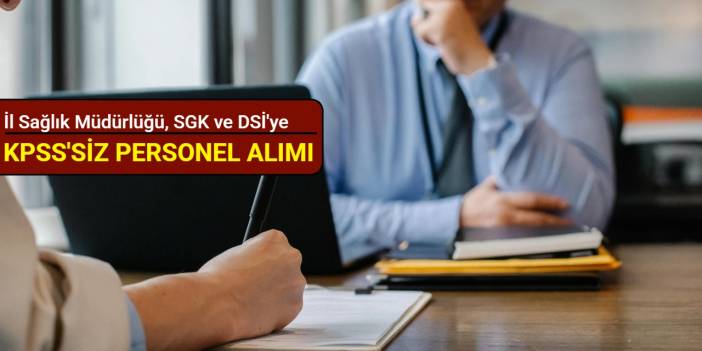 İl Sağlık Müdürlüğü, SGK ve DSİ'ye KPSS'siz kamu işçisi alımı başladı 2025